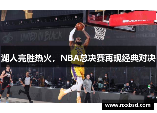 湖人完胜热火，NBA总决赛再现经典对决